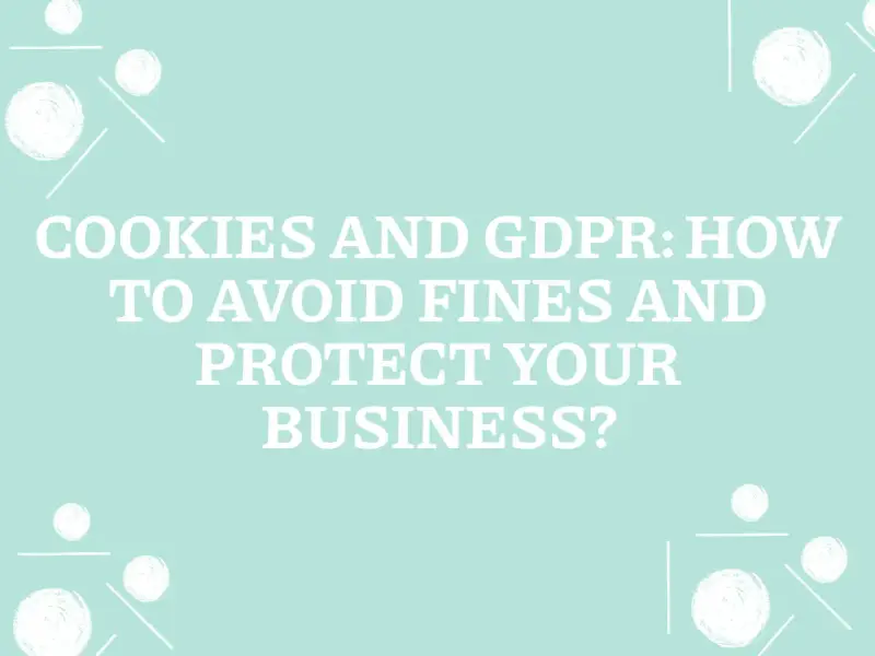 Cookies and GDPR: How to avoid fines and protect your business from GDPR compliance risks.